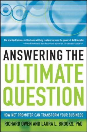 Answering the Ultimate Question: How Net Promoter Can Transform Your Business by Richard Owen & Laura Brooks