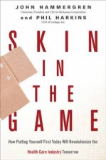 Skin In The Game How Putting Yourself First Today Will Revolutionize Health Care Tomorrow