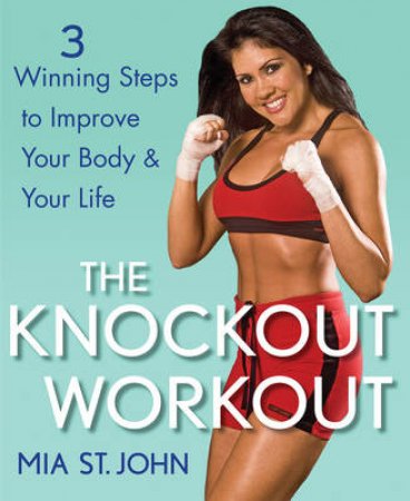 Knockout Workout: 3 Winning Steps to Improve Your Body and Your Life by Mia St John