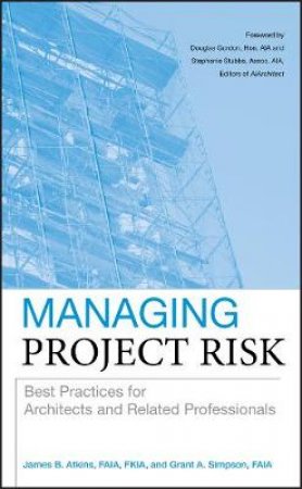 Managing Project Risk: Best Practices for Architects and Related Professionals by James Atkins, Grant Simpson 