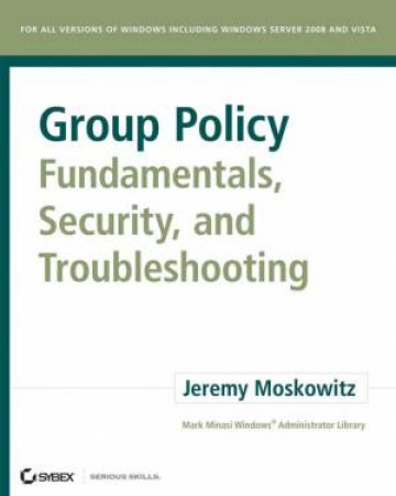 Group Policy Fundamentals, Security, And Troubleshooting by Jeremy Moskowitz