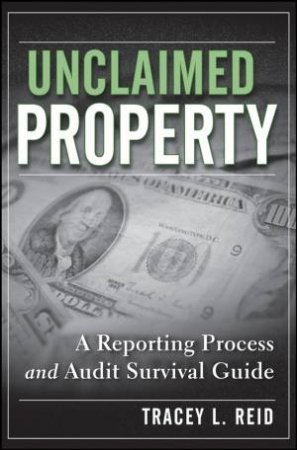 Unclaimed Property: A Reporting Process and Audit Survival Guide by Tracey L Reid