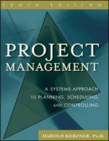 Project Management: A Systems Approach to Planning, Scheduling, and Controlling, 10th Ed by Harold Kerzner