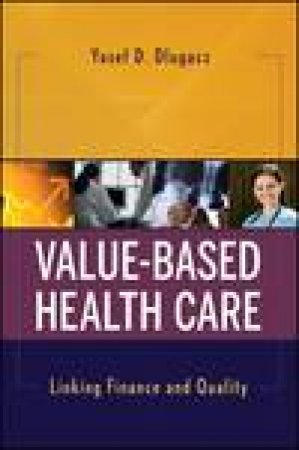 Value Based Health Care: Linking Finance and Quality by Yosef D Dlugacz