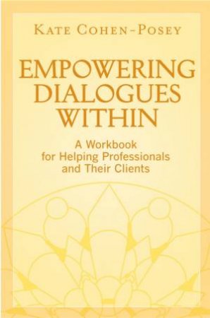 Empowering Dialogues Within: A Workbook For Helping Professionals And Their Clients by Kate Cohen-Posey
