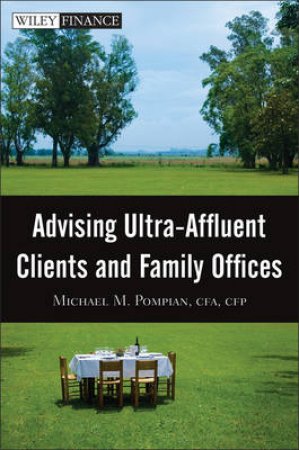 Advising Ultra-Affluent Clients and Family Offices by Michael M Pompian