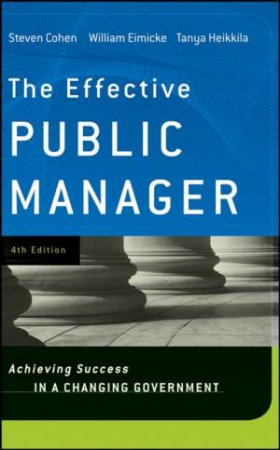 Effective Public Manager, Fourth Edition: Achieving Success in a Changing Government by Steven Cohen, et al