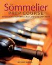 The Sommelier Prep Course An Introduction to the Wines Beers and Spirits of the World