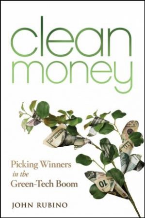 Clean Money: Picking Winners in the Green Tech Boom by John Rubino