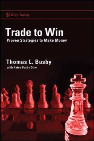 Trade to Win: Proven Strategies to Make Money by Thomas L. Busby & Patsy Busby Dow