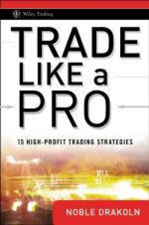 Trade Like a Pro: 15 High-Profit Trading Strategies by Noble Drakoln