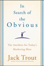 In Search of the Obvious The Antidote for Todays Marketing Mess