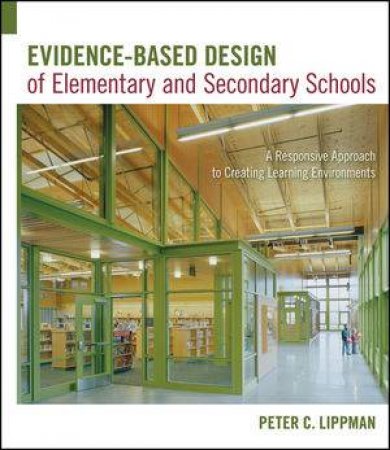Evidence-based Design of Elementary and Secondary Schools by Peter Lippman