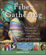 Fiber Gathering Knit Crochet Spin and Dye More Than 25 Projects Inspired By Americas Festivals