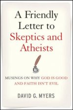 Friendly Letter to Skeptics and Atheists Musings on Why God Is Good and Faith Isnt Evil