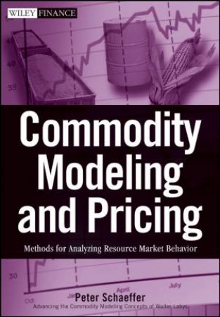 Commodity Modeling and Pricing: Methods for Analysing Resource Market Behavior by Peter V Schaeffer