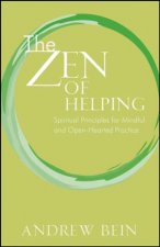 Zen of Helping Spiritual Principles for Mindful and Openhearted Practice