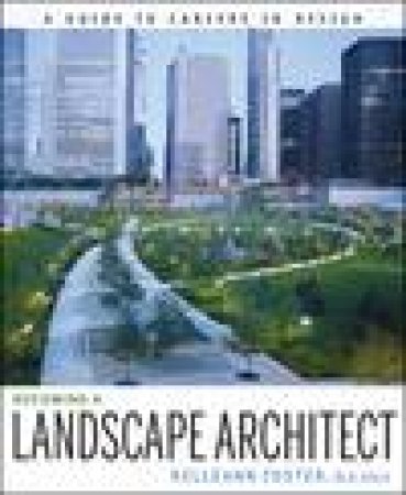 Becoming a Landscape Architect: A Guide to Careers in Design by Kelleann Foster