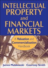 Intellectual Property and Financial Markets A Valuation and Commercialization Handbook