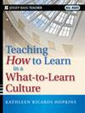 Teaching How to Learn in a What-to-Learn Culture by Kathleen Ricards Hopkins