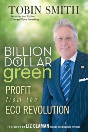 Billion Dollar Green: Profit From the Eco Revolution by Tobin Smith