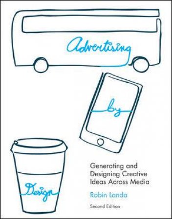 Advertising By Design: Generating And Designing Creative Ideas Across Media by Robin Landa