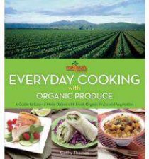 Melissas Everyday Cooking with Organic Produce A Guide to EasytoMake Dishes with Fresh Organic Fruits and Vegetables