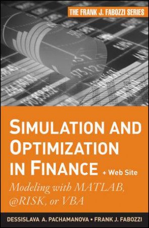 Simulation and Optimization in Finance & Web Site: Modeling with Matlab, @Risk, Or VBA by Dessislava Pachamanova & Frank J Fabozzi
