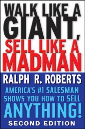 Walk Like a Giant, Sell Like a Madman: America's #1 Salesman Shows You How to Sell Anything, Second Edition by Ralph R Roberts