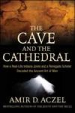 Cave and the Cathedral How a RealLife Indiana Jones and a Renegade Scholar Decoded the Ancient Art of Man