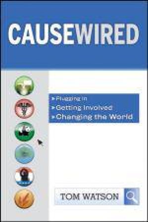 Causewired: Plugging In, Getting Involved, Changing the World by Tom Watson