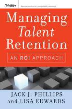 Managing Talent Retention: An ROI Approach by Jack J Phillips & Lisa Edwards