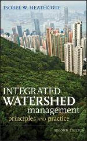 Integrated Watershed Management: Principles and Practice, 2nd Ed by Isobel W Heathcote