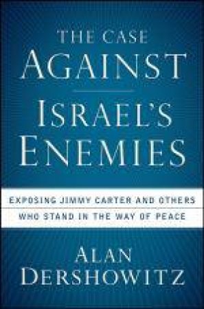 In Defense of Israel: The Case Against Jimmy Carter and Israel's Other Enemies by Alan Dershowitz