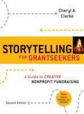 Storytelling for Grantseekers A Guide to Creative Nonprofit Fundraising 2nd Ed