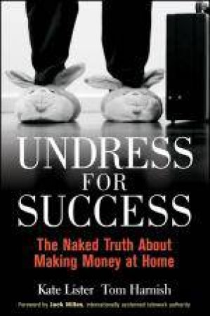 Undress for Success: The Naked Truth About Making Money at Home by Kate Lister & Tom Harnish