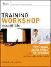 Training Workshop Essentials Designing Developing and Delivering Learning Events That Get Results