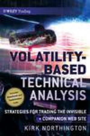 Volatility-Based Technical Analysis: Strategies for Trading the Invisible by Kirk Northington