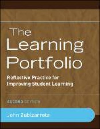 Learning Portfolio: Reflective Practice for Improving Student Learning, 2nd Ed by John Zubizarreta & Barbara J Millis
