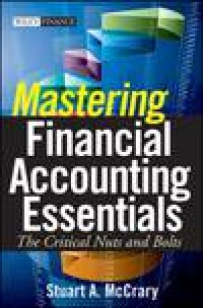 Mastering Financial Accounting Essentials: The Critical Nuts and Bolts by Stuart A McCrary