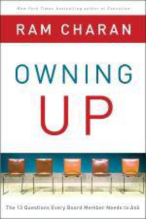 Owning Up: The 14 Questions Every Board Member Needs to Ask by Ram Charan