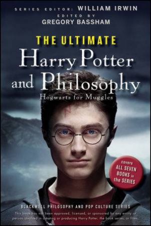 The Ultimate Harry Potter and Philosophy: Hogwarts for Muggles by William Irwin & Gregory Bassham