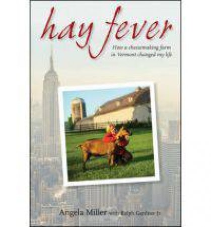 Hay Fever: How Chasing a Dream on a Vermont Farm Changed My Life by Angela Miller