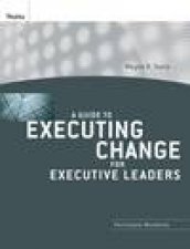 Guide to Executing Change for Executive Leaders Participant Workbook