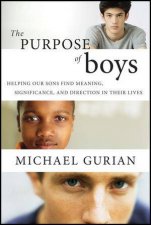 The Purpose Of Boys Helping Our Sons Find Meaning Significance And Direction In Their Lives