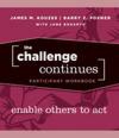 The Challenge Continues: Enable Others to Act Participant Workbook by Various
