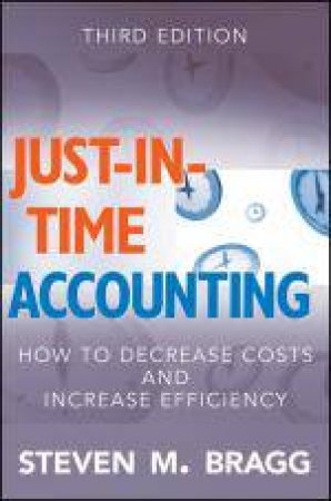 Just-in-Time Accounting: How to Decrease Costs and Increase Efficiency, 3rd Ed by Steven M Bragg