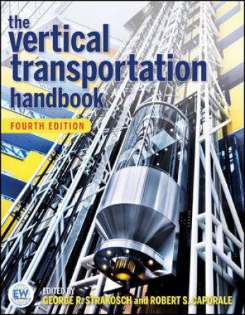 The Vertical Transportation Handbook, 4th Edition by George R Strakosch & Robert S Caprale