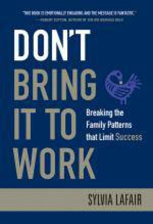 Don't Bring It to Work: Breaking the Family Patterns That Limit Success by Sylvia Lafair