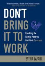 Dont Bring It to Work Breaking the Family Patterns That Limit Success